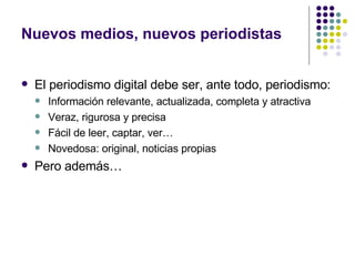 Nuevos medios, nuevos periodistas <ul><li>El periodismo digital debe ser, ante todo, periodismo: </li></ul><ul><ul><li>Inf...