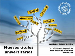 Nuevos títulos universitarios Fco. Javier Grande Quejigo VI Encuentro Regional de Orientadores de Educación Secundaria Mérida, 21 de enero de 2009 