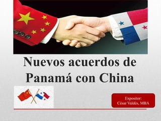 Nuevos acuerdos de
Panamá con China
Expositor:
César Valdés, MBA
 