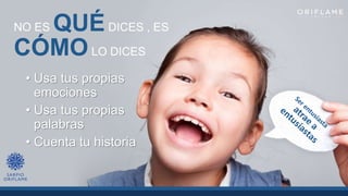 NO ES QUÉDICES , ES
• Usa tus propias
emociones
• Usa tus propias
palabras
• Cuenta tu historia
CÓMOLO DICES
 