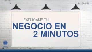 EXPLÍCAME TU
NEGOCIO EN
2 MINUTOS
 