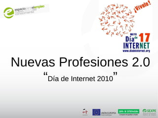 Nuevas Profesiones 2.0
    “Día de Internet 2010”
 