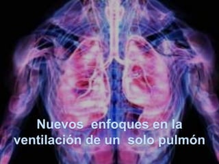 Nuevos  enfoques en la   ventilación de un  solo pulmón 
