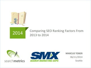 Comparing SEO Ranking Factors From
2013 to 20142014
MARCUS TOBER
06/11/2014
Seattle
 