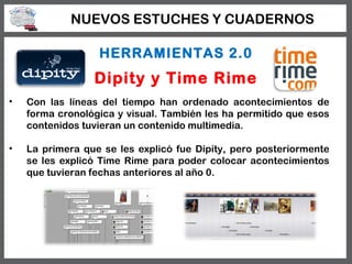 NUEVOS ESTUCHES Y CUADERNOS

                  HERRAMIENTAS 2.0
                 Dipity y Time Rime
•   Con las líneas del...