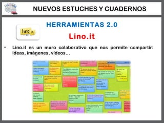 NUEVOS ESTUCHES Y CUADERNOS

                 HERRAMIENTAS 2.0
                           Lino.it
•   Lino.it es un muro c...
