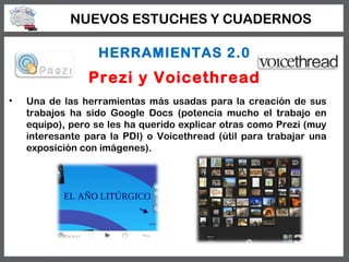 NUEVOS ESTUCHES Y CUADERNOS

                  HERRAMIENTAS 2.0
                Prezi y Voicethread
•   Una de las herrami...