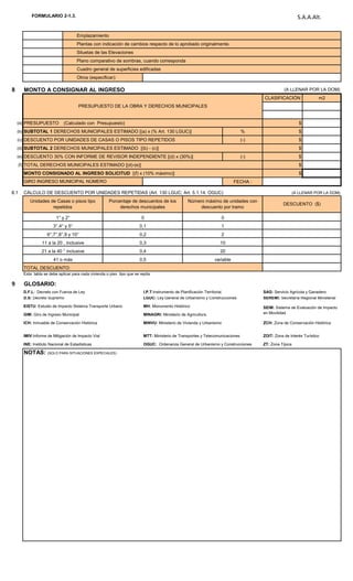 FORMULARIO 2-1.3. S.A.A.Alt.
Emplazamiento
Plantas con indicación de cambios respecto de lo aprobado originalmente.
Siluetas de las Elevaciones
Plano comparativo de sombras, cuando corresponda
Cuadro general de superficies edificadas
Otros (especificar):
8 MONTO A CONSIGNAR AL INGRESO (A LLENAR POR LA DOM)
CLASIFICACIÓN m2
(a) PRESUPUESTO (Calculado con Presupuesto) $
(b) SUBTOTAL 1 DERECHOS MUNICIPALES ESTIMADO [(a) x (% Art. 130 LGUC)] % $
(c) DESCUENTO POR UNIDADES DE CASAS O PISOS TIPO REPETIDOS (-) $
(d) SUBTOTAL 2 DERECHOS MUNICIPALES ESTIMADO [(b) - (c)] $
(e) DESCUENTO 30% CON INFORME DE REVISOR INDEPENDIENTE [(d) x (30%)] (-) $
(f) TOTAL DERECHOS MUNICIPALES ESTIMADO [(d)-(e)] $
MONTO CONSIGNADO AL INGRESO SOLICITUD [(f) x (10% máximo)] $
FECHA :
8.1 CÁLCULO DE DESCUENTO POR UNIDADES REPETIDAS (Art. 130 LGUC; Art. 5.1.14. OGUC) (A LLENAR POR LA DOM)
TOTAL DESCUENTO:
Esta tabla se debe aplicar para cada vivienda o piso tipo que se repita
9 GLOSARIO:
D.F.L.: Decreto con Fuerza de Ley I.P.T:Instrumento de Planificación Territorial. SAG: Servicio Agrícola y Ganadero
D.S: Decreto Supremo LGUC: Ley General de Urbanismo y Construcciones SEREMI: Secretaría Regional Ministerial
EISTU: Estudio de Impacto Sistema Transporte Urbano MH: Monumento Histórico
GIM: Giro de Ingreso Municipal MINAGRI: Ministerio de Agricultura.
ICH: Inmueble de Conservación Histórica MINVU: Ministerio de Vivienda y Urbanismo ZCH: Zona de Conservación Histórica
IMIV:Informe de Mitigación de Impacto Vial MTT: Ministerio de Transportes y Telecomunicaciones ZOIT: Zona de Interés Turístico
INE: Instituto Nacional de Estadísticas OGUC: Ordenanza General de Urbanismo y Construcciones ZT: Zona Típica
NOTAS: (SOLO PARA SITUACIONES ESPECIALES)
0,2 2
0,3
SEIM: Sistema de Evaluación de Impacto
en Movilidad.
10
0,4
0,5 variable
20
6°,7°,8°,9 y 10°
11 a la 20 , inclusive
21 a la 40 ° inclusive
41 o más
PRESUPUESTO DE LA OBRA Y DERECHOS MUNICIPALES
Número máximo de unidades con
descuento por tramo
Unidades de Casas o pisos tipo
repetidos
DESCUENTO ($)
Porcentaje de descuentos de los
derechos municipales
0 0
0,1 1
GIRO INGRESO MUNICIPAL NÚMERO
1° y 2°
3°,4° y 5°
 