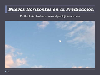 Nuevos Horizontes en la Predicación
Dr. Pablo A. Jiménez * www.drpablojimenez.com
1
 