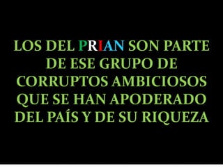 LOS DEL PRIANSON PARTE DE ESE GRUPO DE CORRUPTOS AMBICIOSOS QUE SE HAN APODERADO DEL PAÍS Y DE SU RIQUEZA