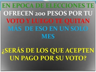 EN EPOCA DE ELECCIONES TE OFRECEN 200 PESOS POR TU VOTO Y LUEGO TE QUITAN MÁS  DE ESO EN UN SOLO MES¿SERÁS DE LOS QUE ACEPTEN UN PAGO POR SU VOTO?