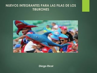 Diego Ricol
NUEVOS INTEGRANTES PARA LAS FILAS DE LOS
TIBURONES
 