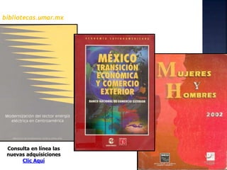 bibliotecas.umar.mx
Consulta en línea las
nuevas adquisiciones
Clic Aquí
 