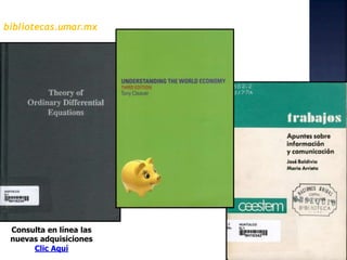 bibliotecas.umar.mx
Consulta en línea las
nuevas adquisiciones
Clic Aquí
 