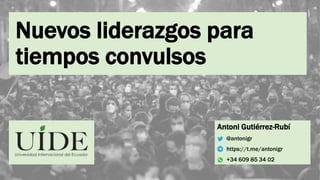 Nuevos liderazgos para
tiempos convulsos
Antoni Gutiérrez-Rubí
@antonigr
https://t.me/antonigr
+34 609 85 34 02
 