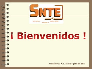 ¡ Bienvenidos ! Monterrey, N.L. a 18 de julio de 2011 