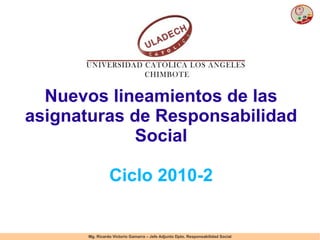 Nuevos lineamientos de las asignaturas de Responsabilidad Social Ciclo 2010-2 