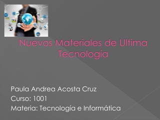 Paula Andrea Acosta Cruz
Curso: 1001
Materia: Tecnología e Informática
 