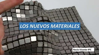 LOS NUEVOS MATERIALES
Rocío Vicente 4ºC
 