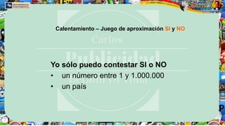 Calentamiento – Juego de aproximación SI y NO
Yo sólo puedo contestar SI o NO
• un número entre 1 y 1.000.000
• un país
 
