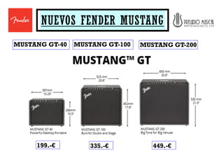 NUEVOS FENDER MUSTANG
MUSTANG GT-40 MUSTANG GT-100 MUSTANG GT-200
199.-€ 335.-€ 449.-€
 