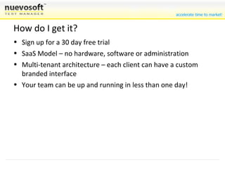 How do I get it? Sign up for a 30 day free trial SaaS Model – no hardware, software or administration  Multi-tenant architecture – each client can have a custom branded interface Your team can be up and running in less than one day! 