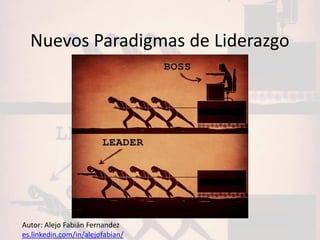 Nuevos Paradigmas de Liderazgo
Autor: Alejo Fabián Fernandez
es.linkedin.com/in/alejofabian/
 