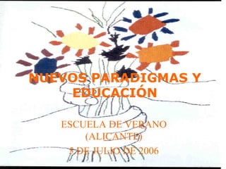 NUEVOS PARADIGMAS Y EDUCACIÓN ESCUELA DE VERANO (ALICANTE) 5 DE JULIO DE 2006 