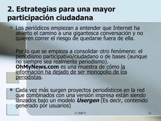 2. Estrategias para una mayor participación ciudadana <ul><li>Los periódicos empiezan a entender que Internet ha abierto e...