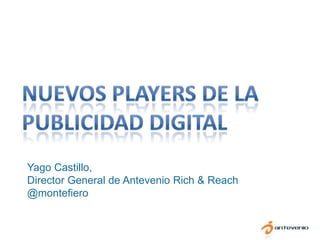 Yago Castillo,
Director General de Antevenio Rich & Reach
@montefiero
 