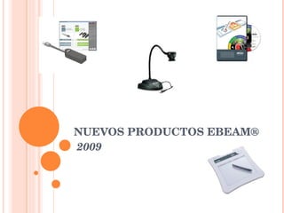 NUEVOS PRODUCTOS EBEAM®   2009 
