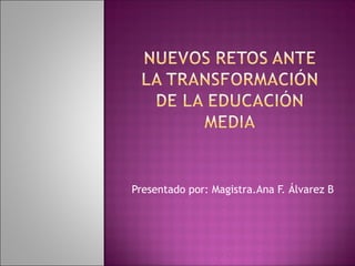 Presentado por: Magistra.Ana F. Álvarez B  