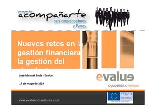 www.evalueconsultores.com
Nuevos retos en la
gestión financiera:
la gestión del
circulante
José Manuel Belda - Evalue
14 de mayo de 2014
 