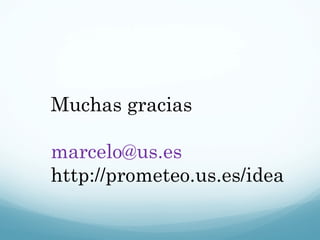 Muchas gracias [email_address] http://prometeo.us.es/idea 