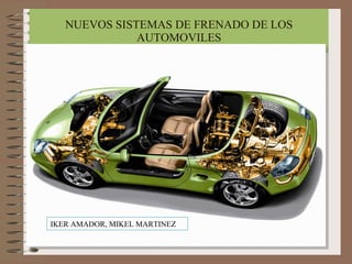NUEVOS SISTEMAS DE FRENADO DE LOS AUTOMOVILES IKER AMADOR, MIKEL MARTINEZ 