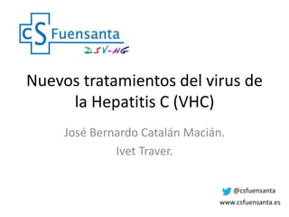 Nuevos tratamientos del virus de
la Hepatitis C (VHC)
José Bernardo Catalán Macián.
Ivet Traver.
 