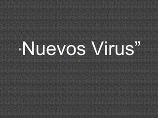 “ Nuevos Virus” 