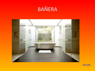 BAÑERA




         VOLVER
 