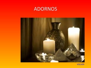 ADORNOS




          VOLVER
 