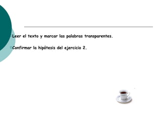 Leer el texto y marcar las palabras transparentes.  Confirmar la hipótesis del ejercicio 2. 