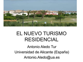 EL NUEVO TURISMO
RESIDENCIAL
Antonio Aledo Tur
Universidad de Alicante (España)
Antonio.Aledo@ua.es
 