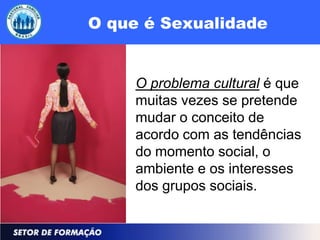 O que é Sexualidade


     O problema cultural é que
     muitas vezes se pretende
     mudar o conceito de
     acordo com as tendências
     do momento social, o
     ambiente e os interesses
     dos grupos sociais.
 