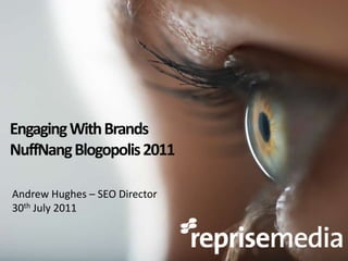 Engaging With Brands NuffNang Blogopolis 2011 Andrew Hughes – SEO Director 30thJuly 2011 