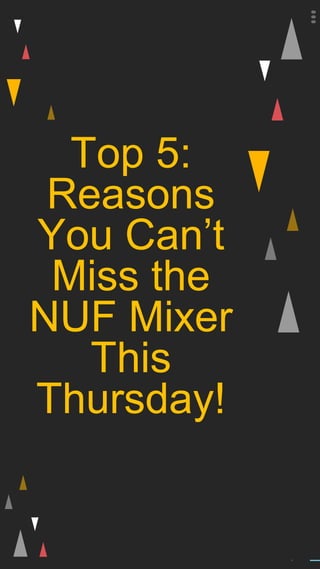 Clear Type
Multipurpose
template
1
Top 5:
Reasons
You Can’t
Miss the
NUF Mixer
This
Thursday!
 