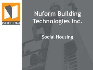 Nuform Building
Technologies Inc.
Social Housing

 