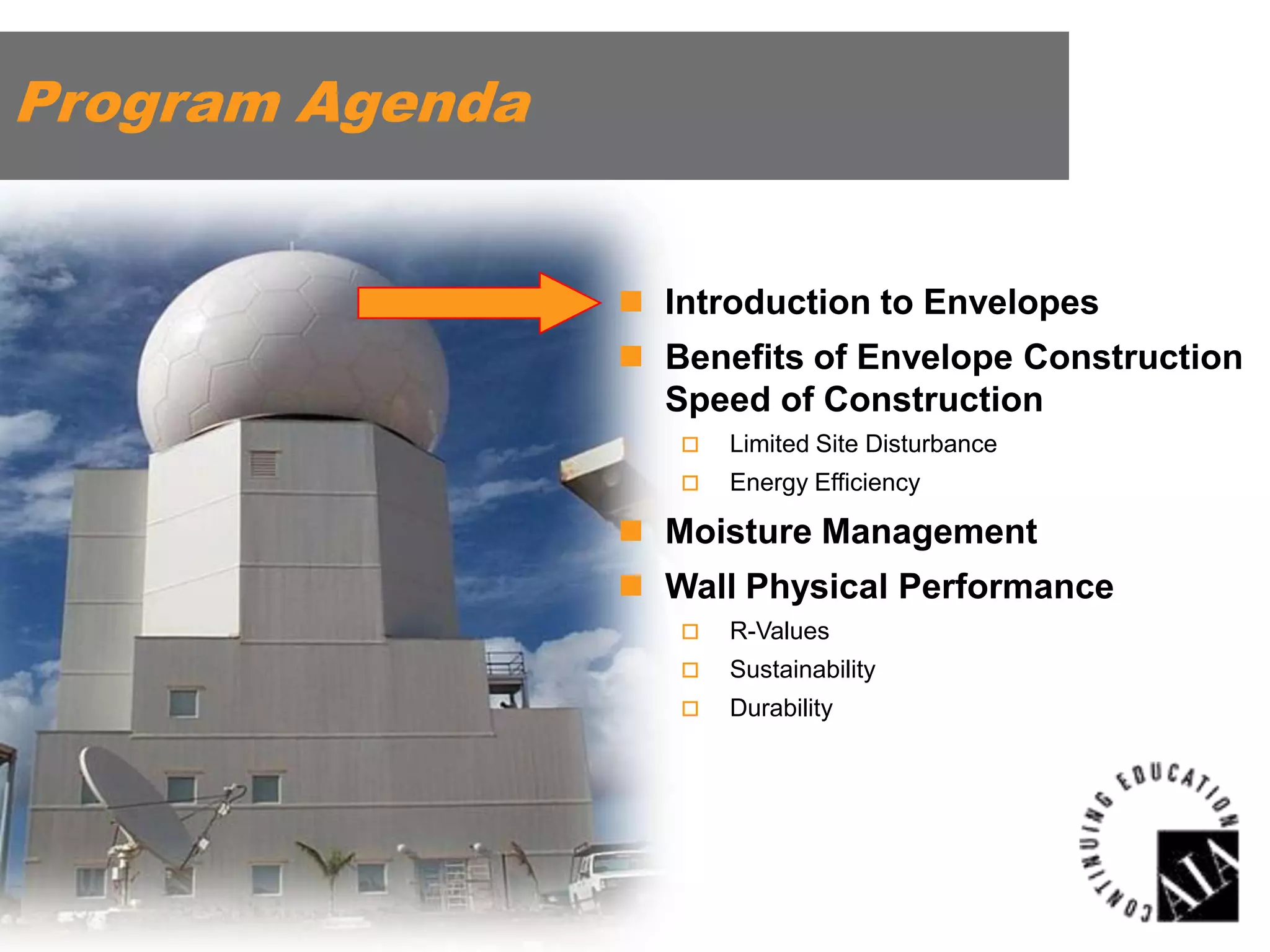 Program Agenda
 Introduction to Envelopes
 Benefits of Envelope Construction
Speed of Construction


Limited Site Disturbance



Energy Efficiency

 Moisture Management
 Wall Physical Performance


R-Values



Sustainability



Durability

 