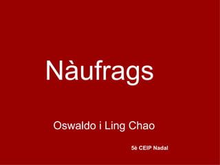 Nàufrags Oswaldo i Ling Chao 5è CEIP Nadal 