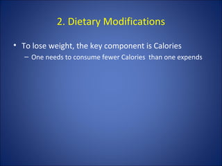 2. Dietary Modifications
• To lose weight, the key component is Calories
– One needs to consume fewer Calories than one expends
 
