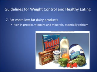 Guidelines for Weight Control and Healthy Eating
7. Eat more low-fat dairy products
• Rich in protein, vitamins and minerals, especially calcium
 