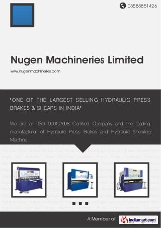 08588851426
A Member of
Nugen Machineries Limited
www.nugenmachineries.com
Fixed Rake Angle Hydraulic Shears CNC Synchro Hydraulic Press Brakes Conventional
Hydraulic Press Brakes NC Hydraulic Press Brakes Extra Edge Hydraulic Shears Variable Rake
Angle NC Hydraulic Shear Machine Hydraulic Press Brake Hydraulic Shearing
Machine Hydraulic Press Brakes for Fabrication Work Shearing Machines for Furniture
Making Fixed Rake Angle Hydraulic Shears CNC Synchro Hydraulic Press Brakes Conventional
Hydraulic Press Brakes NC Hydraulic Press Brakes Extra Edge Hydraulic Shears Variable Rake
Angle NC Hydraulic Shear Machine Hydraulic Press Brake Hydraulic Shearing
Machine Hydraulic Press Brakes for Fabrication Work Shearing Machines for Furniture
Making Fixed Rake Angle Hydraulic Shears CNC Synchro Hydraulic Press Brakes Conventional
Hydraulic Press Brakes NC Hydraulic Press Brakes Extra Edge Hydraulic Shears Variable Rake
Angle NC Hydraulic Shear Machine Hydraulic Press Brake Hydraulic Shearing
Machine Hydraulic Press Brakes for Fabrication Work Shearing Machines for Furniture
Making Fixed Rake Angle Hydraulic Shears CNC Synchro Hydraulic Press Brakes Conventional
Hydraulic Press Brakes NC Hydraulic Press Brakes Extra Edge Hydraulic Shears Variable Rake
Angle NC Hydraulic Shear Machine Hydraulic Press Brake Hydraulic Shearing
Machine Hydraulic Press Brakes for Fabrication Work Shearing Machines for Furniture
Making Fixed Rake Angle Hydraulic Shears CNC Synchro Hydraulic Press Brakes Conventional
Hydraulic Press Brakes NC Hydraulic Press Brakes Extra Edge Hydraulic Shears Variable Rake
Angle NC Hydraulic Shear Machine Hydraulic Press Brake Hydraulic Shearing
"ONE OF THE LARGEST SELLING HYDRAULIC PRESS
BRAKES & SHEARS IN INDIA"
We are an ISO 9001:2008 Certified Company and the leading
manufacturer of Hydraulic Press Brakes and Hydraulic Shearing
Machine.
 